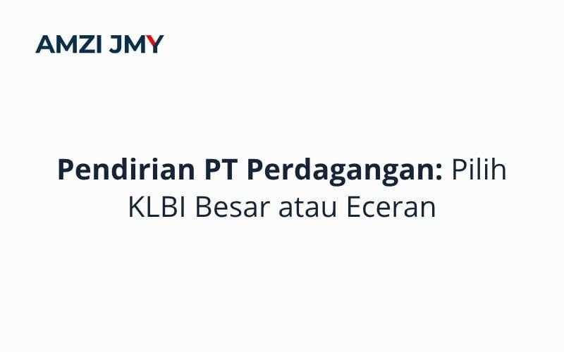 Pendirian PT Perdagangan: Pilih KLBI Besar atau Eceran